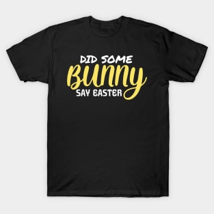 Did Some Bunny Say Easter T-Shirt